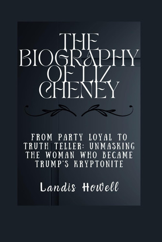 The Biography of Liz Cheney: From Party Loyal to Truth Teller: Unmasking the Woman Who Became Trump's Kryptonite (ICONIC LIVES)