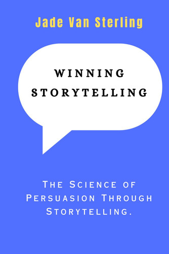 WINNING STORYTELLING: The Science of Persuasion Through Storytelling.