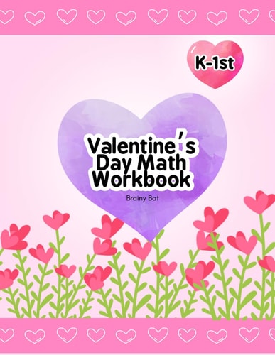 Valentine’s Day Math Workbook- Kindergarten to 1st Grade: Number Sense, Graphing, 2D & 3D Shapes, Addition & Subtraction, Homeschool Workbook (Math Workbooks)