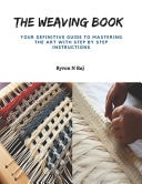 The Weaving Book Your Definitive Guide to Mastering the Art with Step by Step Instructions
