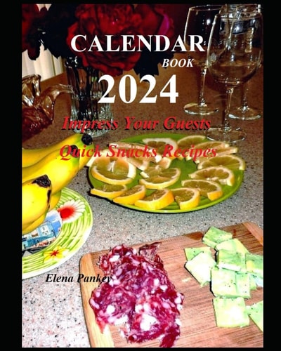 Calendar-Book 2024: Impress Your Guests with Quick Snacks Recipes