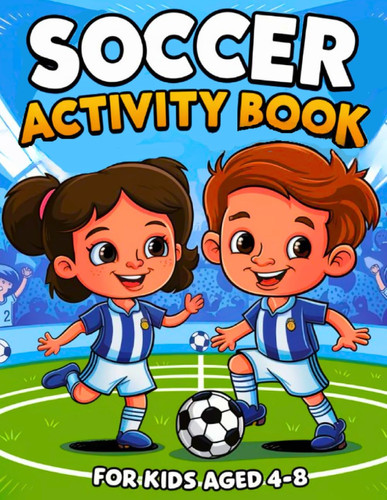 Soccer Activity Book for Kids Aged 4-8: Fun Coloring Pages, Dot to dot Alphabet, Mazes, Word Searches, Riddles, Anagrams, and More Games for Boys and Girls