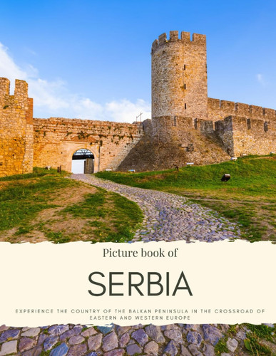 Picture Book of Serbia: Experience the Country of the Balkan Peninsula in the Crossroad of Eastern and Western Europe (Travel Coffee Table Books)