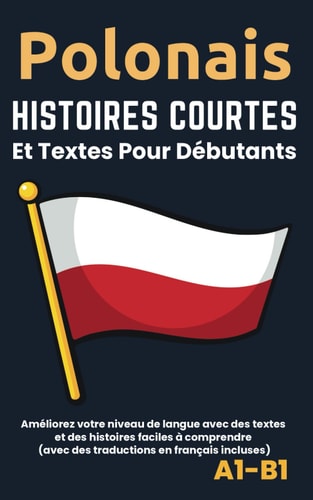Polonais - Histoires courtes et textes pour débutants Améliorez votre niveau de langue avec des textes et des histoires faciles à comprendre - Traductions français incluses.