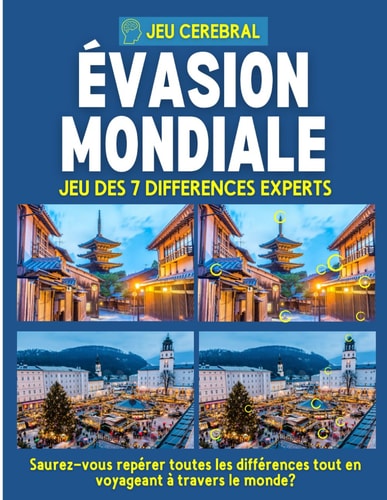 Evasion Mondiale: Explorez le monde avec notre Livre de Jeu des 7 Différences niveau expert, vivez une expérience cérébrale immersive à travers des lieux exceptionnels. (French Edition)