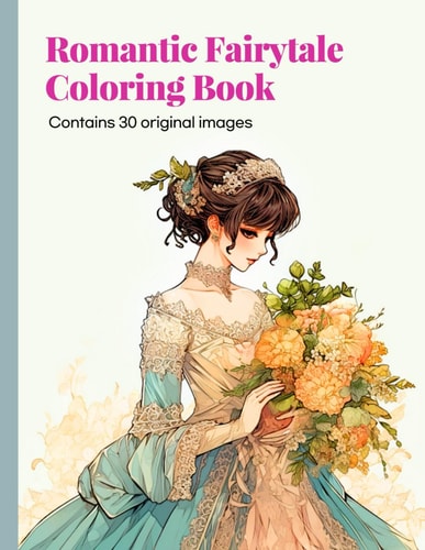 Romantic Fairytale Coloring Book for Adults and Teens: Beautiful Collection of Victorian Ladies, Dresses and Flowers coloring book, Contains 30 original images