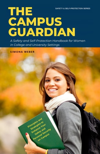 The Campus Guardian: A Safety and Self-Protection Handbook for Women in College and University Settings - Principles and Strategies to Enhance Your ... Campus (Safety and Self-Protection for Women)