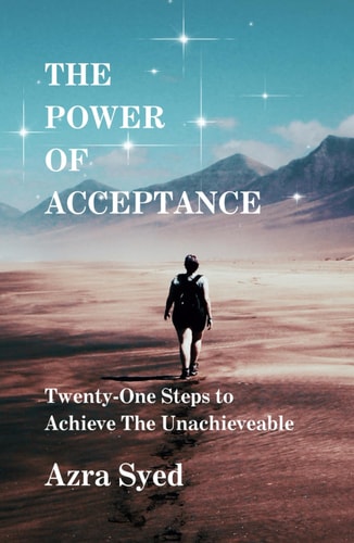 The Power of Acceptance: 21 Steps to Achieve The Unachievable: Unique Techniques, Easy to Follow Steps, Mindfulness, Adoptability, Art to Let Go, Growth Mindset, Explained with Examples