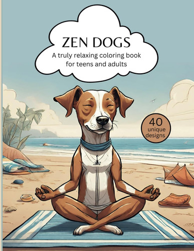 Zen Dogs: A Yoga and Meditation Coloring Book for Teens and Adults - A fun and relaxing journey to calm your mind and relieve stress (Animal Fun)