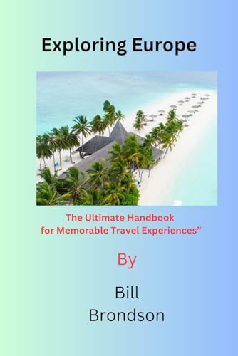 Exploring Europe: The Ultimate Handbook for Memorable Travel Experiences