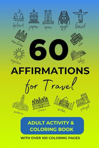 60 AFFIRMATIONS for Travel: Adult Activity & Coloring Book with Over 100 Coloring Pages: Adult Activity and Coloring Book with 60 Inspiring ... 9 inches (The Mindful & Intentional Traveler)