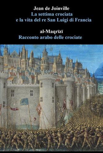 La settima crociata e la vita del re San Luigi di Francia - Racconto arabo delle crociate (Italian Edition)