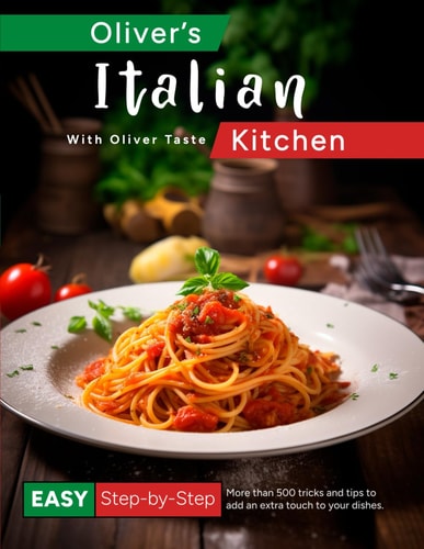 Oliver's Italian Kitchen: Authentic Italian Recipes | A Complete Journey Through Italy's Favorite Everyday Dishes, from Simple to Classic, Fresh ... | Step-by-Step | Vegetarian-Frienldy