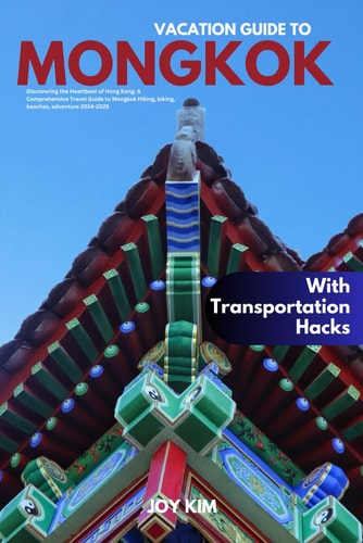 VACATION GUIDE TO MONGKOK 2024-2025: Discovering the Heartbeat of Hong Kong: A Comprehensive Travel Guide to Mongkok Hiking, biking, beaches, adventure 2024-2025
