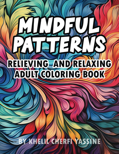 Mindful Patterns: Relieving and Relaxing Adult Coloring Book with Calming Patterns for Relief from Stress