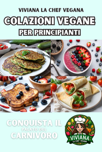 Colazioni Vegane per Principianti: Conquista il Palato del Carnivoro (Italian Edition)