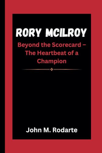 RORY MCILROY: Beyond the Scorecard – The Heartbeat of a Champion