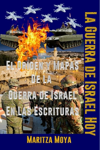 La Guerra de Israel Hoy: Origen y los Mapas de la Guerra de Israel. En las Escrituras. (Spanish Edition)