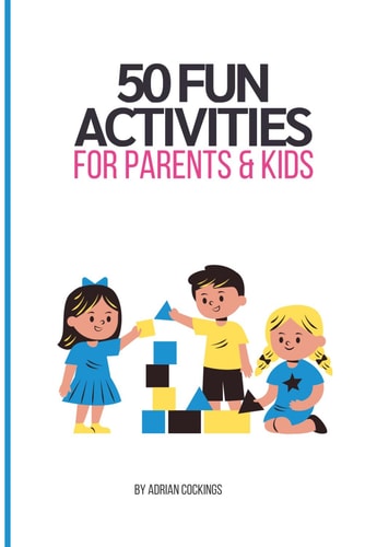 50 Fun Activities For Parents And Kids: Lots of fun activities for any parent to do with their kids both inside and outside
