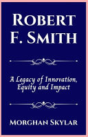 Robert F. Smith A Legacy of Innovation, Equity and Impact