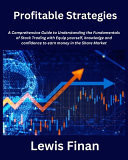 Profitable Strategies A Comprehensive Guide to Understanding the Fundamentals of Stock Trading with Equip Yourself, Knowledge and Confidence to Earn Money in the Share Market