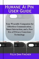 Humane Ai Pin User Guide Your Wearable Companion for Effortless Communication, Smart Interaction, and a New Era of Privacy-Conscious Technology