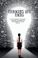 Teenager's Life Hacks 8 Life Hacks You Must Master in Order to Accomplish Your Goals
