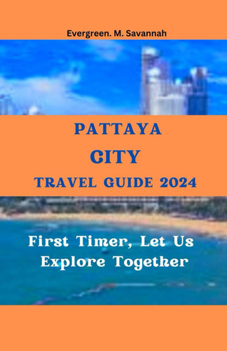 PATTAYA CITY TRAVEL GUIDE 2024: First Timer, Let Us Explore Together