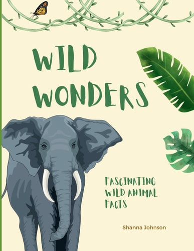 Wild Wonders: Fascinating Wild Animal Facts, Facts About Wild Animals, Book of Interesting Facts About Animals, Ages 5-8, Ages 9-12, Pictures