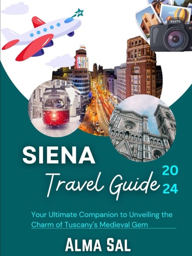 Siena Travel Guide 2024: Your Ultimate Companion to Unveiling the Charm of Tuscany's Medieval Gem