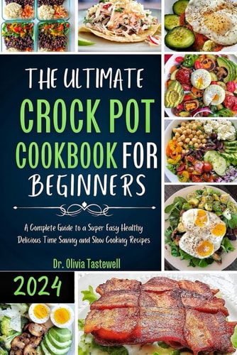 The Ultimate Crock Pot Cookbook for Beginners A Complete Guide to a Super Easy Healthy Delicious Time Saving and Slow Cooking Recipes