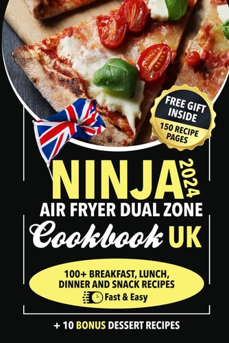 Ninja Air Fryer Dual Cookbook Uk 2024 Fast and Easy Breakfast, Lunch, Dinner, Snacks Plus 10 Bonus Desserts Recipes: Gift Inside 150 Pages Blank ... 100 Plus Recipes for Beginners and Advancers