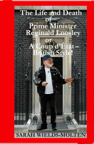 The Life and Death of Prime Minister Reginald Loosley: A Coup d'Etat - British Style!