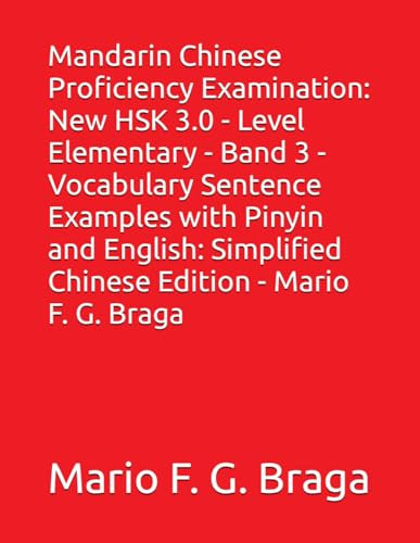 Mandarin Chinese Proficiency Examination New HSK 3.0 - Level Elementary - Band 3 - Vocabulary Sentence Examples with Pinyin and English: Simplified Chinese Edition - Mario F. G. Braga