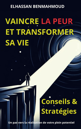 Vaincre la Peur et Transformer sa Vie: Conseils & Stratégies (French Edition)