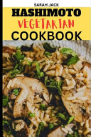 The Hashimoto Vegetarian Cookbook Nourishing Recipes for Thyroid Health and Vibrant Living