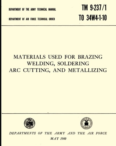 Materials used for Brazing, Welding, Soldering, Arc Cutting, and Metallizing: Department of the Army Technical Manual (May 1960) TM 9-237/1 TO 34W4-1-10