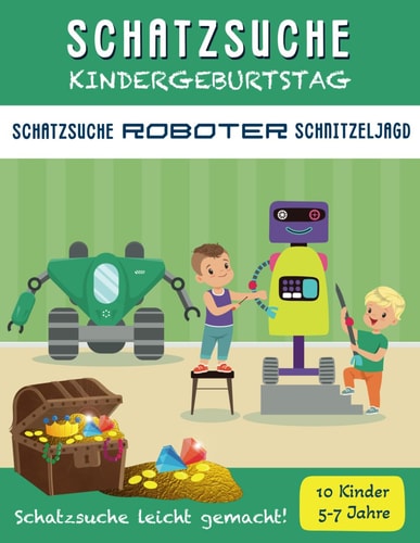 Schatzsuche Kindergeburtstag: Komplettset Roboter: für 5-7 Jährige7 / bis zu 10 Kinder / Inkl. Einladungen, Rätsel & Urkunden / Schnitzeljagd (Schatzsuche Spass Schnitzeljagden) (German Edition)