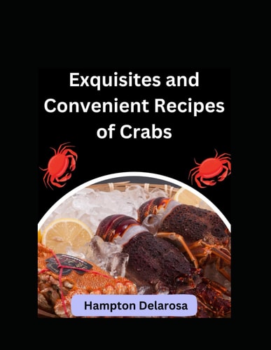 Exquisites and Convenient Recipes of Crab: Good Ways of Cooking Crab