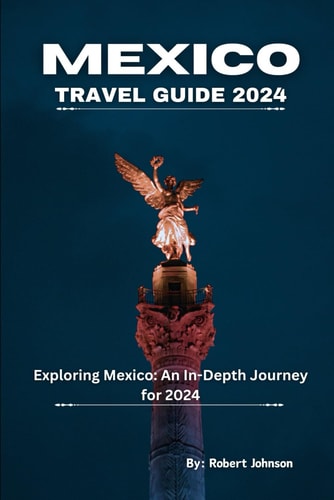 Mexico Travel Guide 2024: Exploring Mexico
