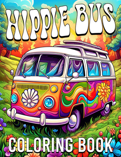 Hippie Bus Coloring Book: Retro Road Trip Coloring Pages Of Trippy Visions Bus For All Ages To Have Fun | Ideal Gift For Special Occasions