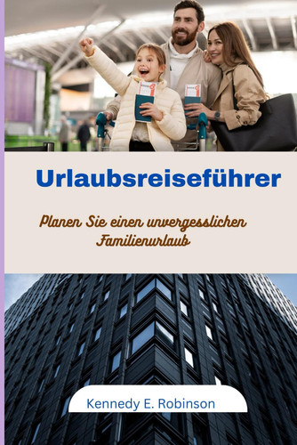 Urlaubsreiseführer: Planen Sie einen unvergesslichen Familienurlaub. (German Edition)