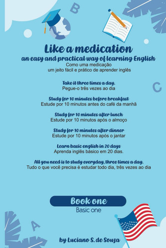 Like a medication an easy and practical way to learn English: Take it three times a day. for 10 minutes before breakfast 10 minutes after lunch 10 minutes after dinner