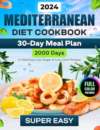 Mediterranean Diet Cookbook: 2000 Days of Super Delicious, Quick & Easy Mediterranean Diet Recipes for Beginners with a 30-Day Meal Plan and Color Pictures
