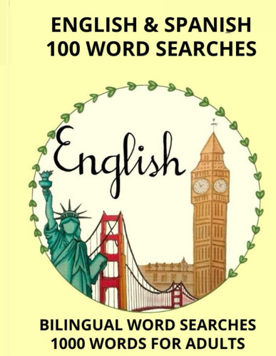 100 BILINGUAL WORD SEARCHES: ENGLISH AND SPANISH: 100 SPANISH AND ENGLISH WORD SEARCHES: Featuring 1000 vocabulary words for spanish language learning. A fun way to learn spanish or english