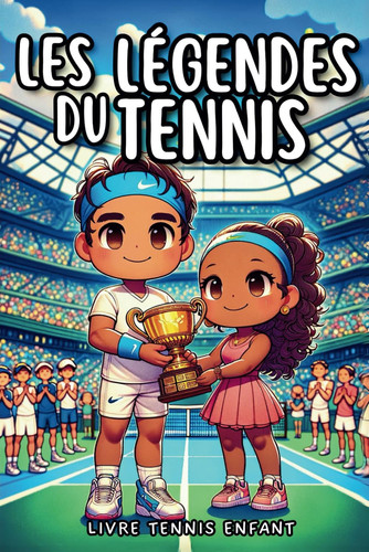 Livre Tennis Enfant - Les Légendes du Tennis: Découvre l'histoire des plus grands joueurs - Illustré en couleurs - Idée cadeau garçon fille 6 à 14 ans (French Edition)