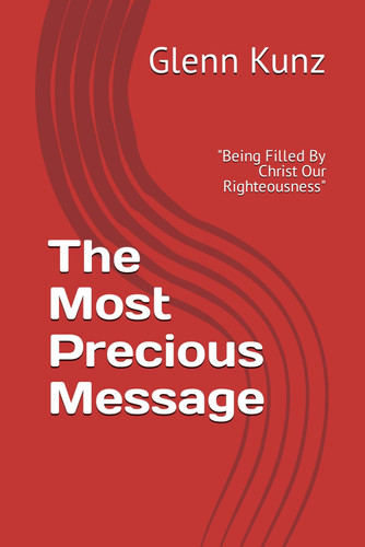 The Most Precious Message: "Being Filled By Christ Our Righteousness"