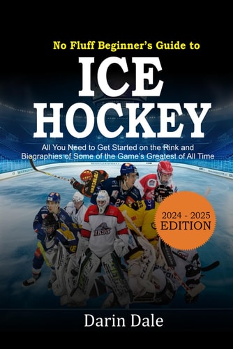 No Fluff Beginner's Guide to Ice Hockey : All You Need to Get Started on the Rink and Biographies of Some of the Game's Greatest of All Time