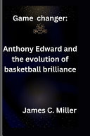 Game Changer Anthony Edward and the Evolution of Basketball Brilliance