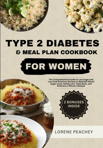 Type 2 Diabetes & Meal Plan Cookbook for Women The Complete Guide to Low Sugar and Low Carb Delicious Recipes to Maintain Blood Sugar Level, Satisfy Your Taste Buds, and Embrace a Vibrant Lifestyle